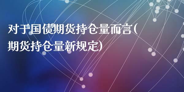 对于国债期货持仓量而言(期货持仓量新规定)_https://www.zghnxxa.com_国际期货_第1张