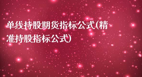 单线持股期货指标公式(精准持股指标公式)_https://www.zghnxxa.com_黄金期货_第1张