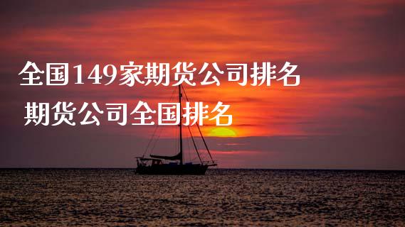 全国149家期货公司排名 期货公司全国排名_https://www.zghnxxa.com_期货直播室_第1张