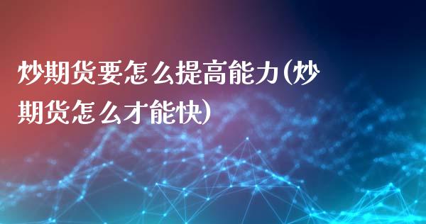 炒期货要怎么提高能力(炒期货怎么才能快)_https://www.zghnxxa.com_内盘期货_第1张