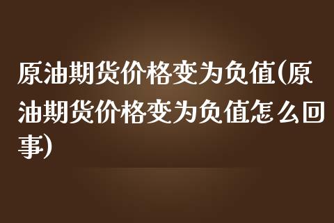 原油期货价格变为负值(原油期货价格变为负值怎么回事)_https://www.zghnxxa.com_内盘期货_第1张