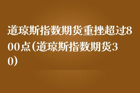 道琼斯指数期货重挫超过800点(道琼斯指数期货30)_https://www.zghnxxa.com_内盘期货_第1张