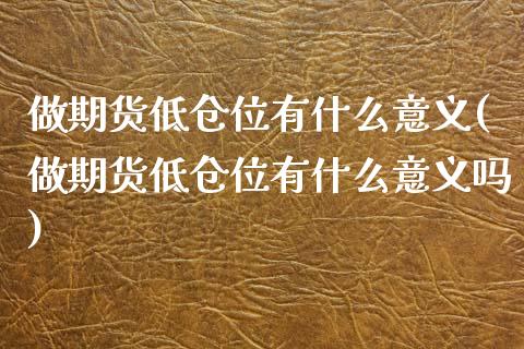 做期货低仓位有什么意义(做期货低仓位有什么意义吗)_https://www.zghnxxa.com_黄金期货_第1张