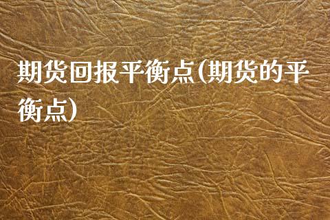 期货回报平衡点(期货的平衡点)_https://www.zghnxxa.com_期货直播室_第1张