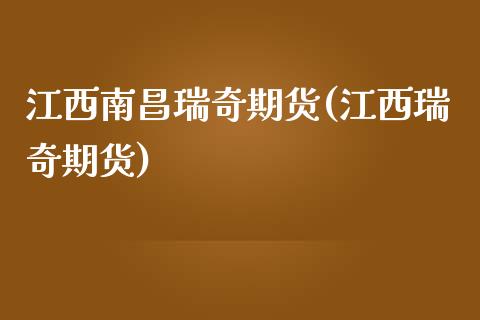 江西南昌瑞奇期货(江西瑞奇期货)_https://www.zghnxxa.com_期货直播室_第1张