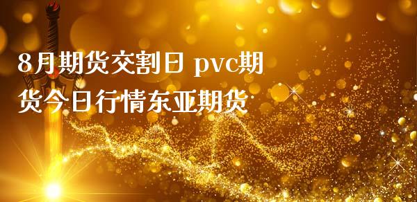 8月期货交割日 pvc期货今日行情东亚期货_https://www.zghnxxa.com_黄金期货_第1张