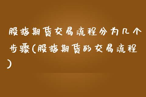 股指期货交易流程分为几个步骤(股指期货的交易流程)_https://www.zghnxxa.com_期货直播室_第1张