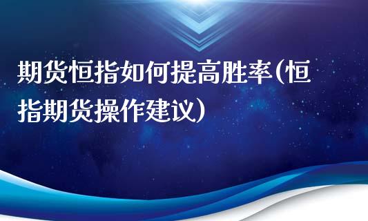 期货恒指如何提高胜率(恒指期货操作建议)_https://www.zghnxxa.com_黄金期货_第1张