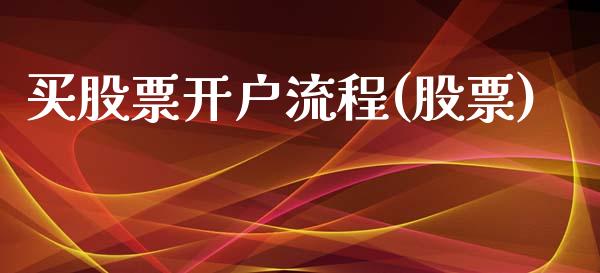 买股票开户流程(股票)_https://www.zghnxxa.com_国际期货_第1张