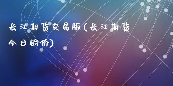 长江期货交易版(长江期货今日铜价)_https://www.zghnxxa.com_期货直播室_第1张