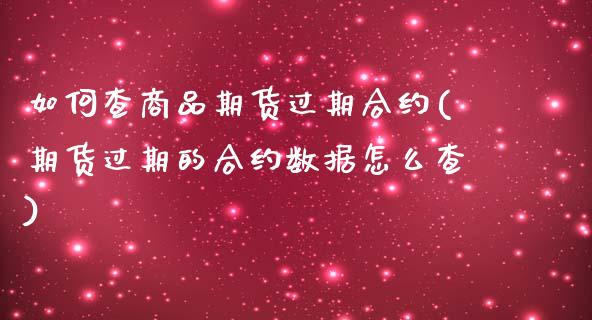 如何查商品期货过期合约(期货过期的合约数据怎么查)_https://www.zghnxxa.com_国际期货_第1张