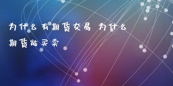 为什么有期货交易 为什么期货能买卖_https://www.zghnxxa.com_黄金期货_第1张