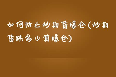 如何防止炒期货爆仓(炒期货跌多少算爆仓)_https://www.zghnxxa.com_期货直播室_第1张