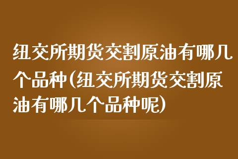 纽交所期货交割原油有哪几个品种(纽交所期货交割原油有哪几个品种呢)_https://www.zghnxxa.com_黄金期货_第1张