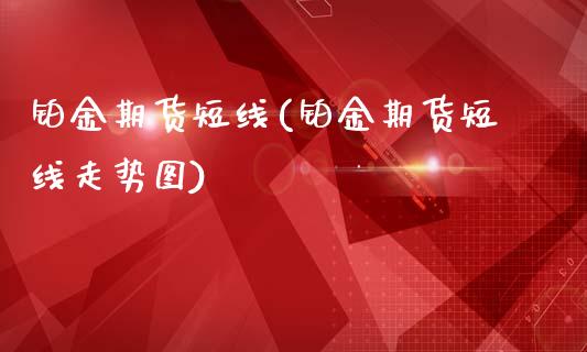 铂金期货短线(铂金期货短线走势图)_https://www.zghnxxa.com_黄金期货_第1张