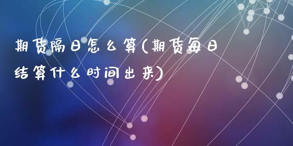 期货隔日怎么算(期货每日结算什么时间出来)_https://www.zghnxxa.com_黄金期货_第1张