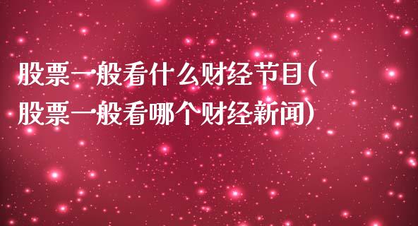 股票一般看什么财经节目(股票一般看哪个财经新闻)_https://www.zghnxxa.com_内盘期货_第1张