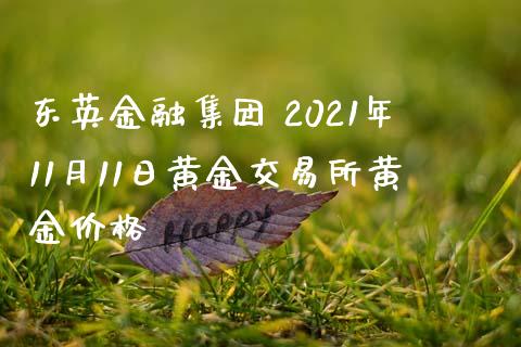 东英金融集团 2021年11月11日黄金交易所黄金价格_https://www.zghnxxa.com_黄金期货_第1张